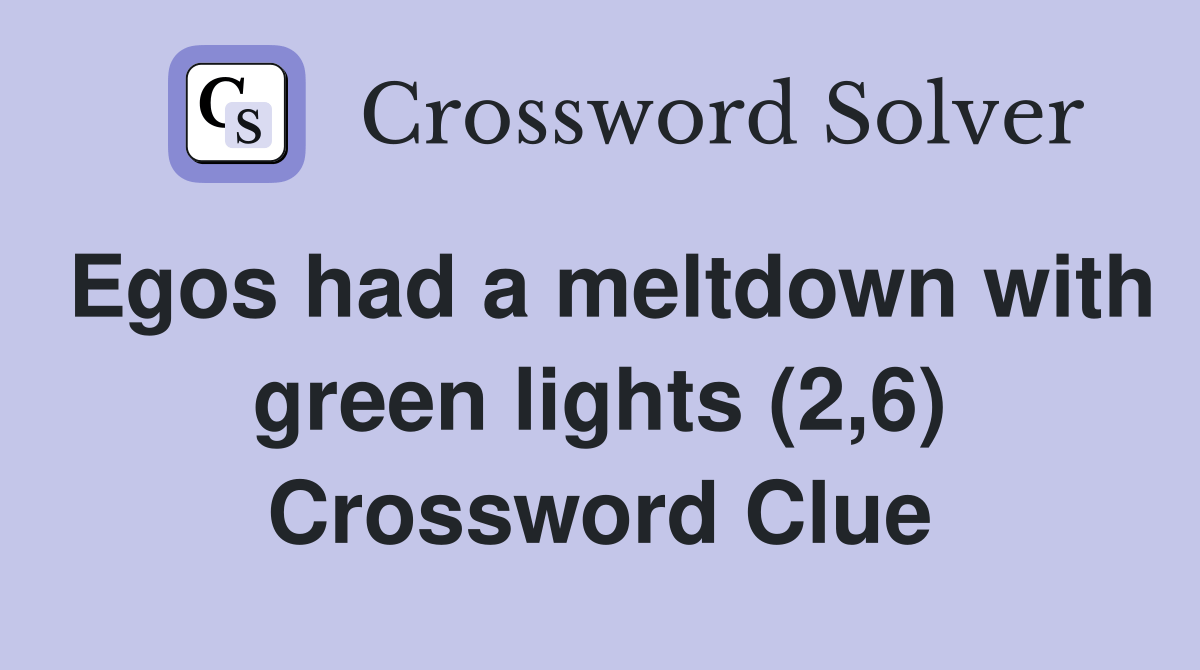 Egos had a meltdown with green lights (2,6) Crossword Clue Answers